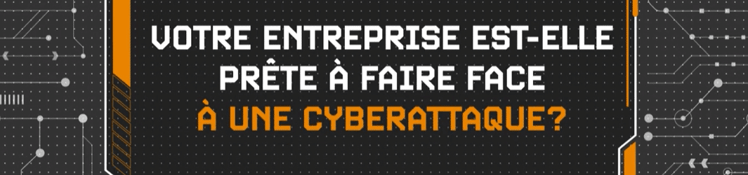 Votre entreprise est-elle prête à faire face à une cyberattaque?"